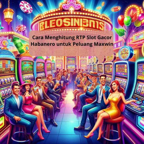 Cara Menghitung RTP Slot Gacor Habanero untuk Peluang Maxwin